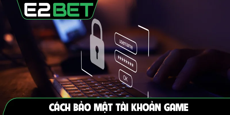 Cách bảo mật tài khoản game
