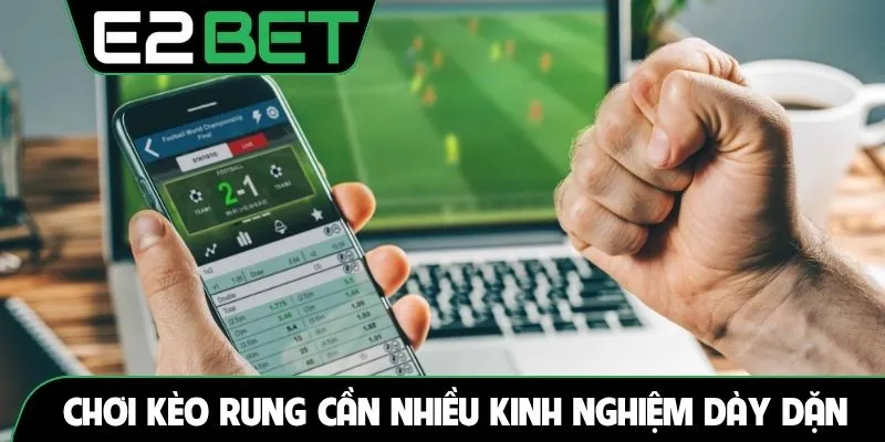 Chơi kèo rung cần nhiều kinh nghiệm dày dặn
