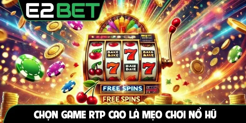 Chọn game RTP cao là mẹo chơi nổ hũ