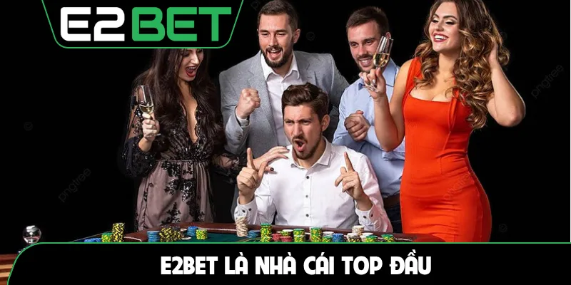 E2BET là nhà cái top đầu