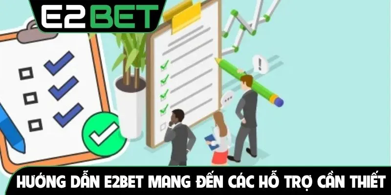 Hướng dẫn E2BET mang đến các hỗ trợ cần thiết