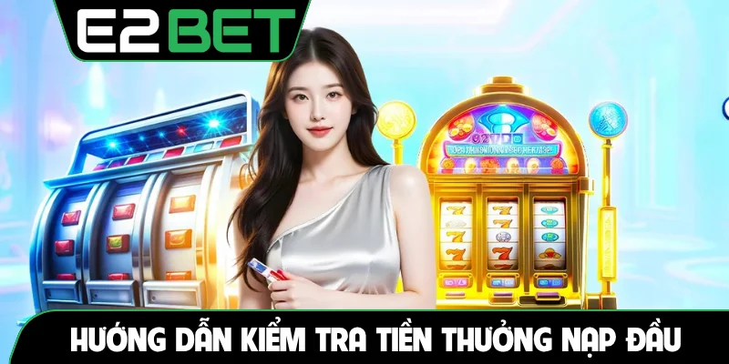 Hướng dẫn kiểm tra tiền thưởng nạp đầu