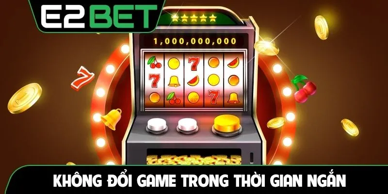 Không đổi game trong thời gian ngắn
