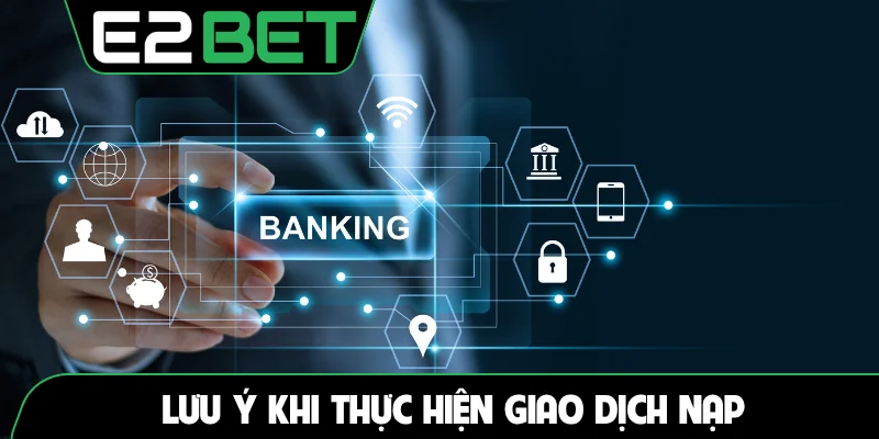Lưu ý khi thực hiện giao dịch nạp