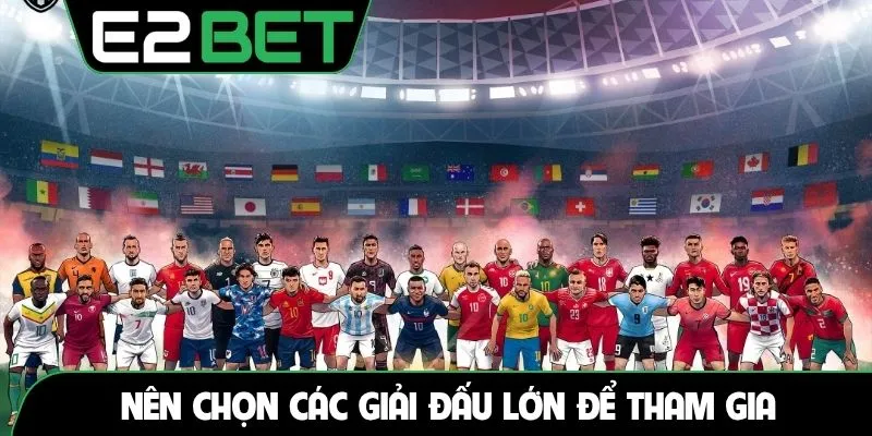 Nên chọn các giải đấu lớn để tham gia